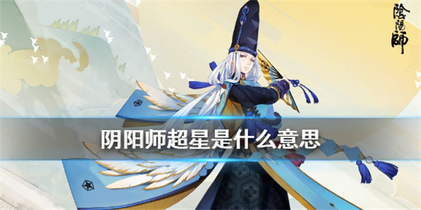 阴阳师超星是什么意思 阴阳师超星有什么用